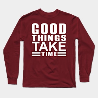 good things take time Long Sleeve T-Shirt